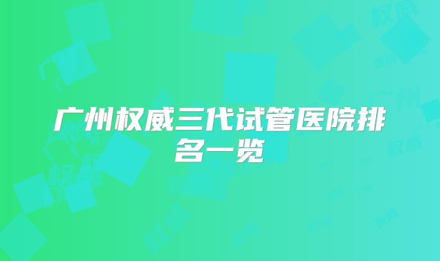 广州权威三代试管医院排名一览