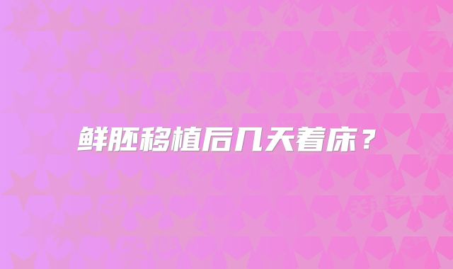鲜胚移植后几天着床？