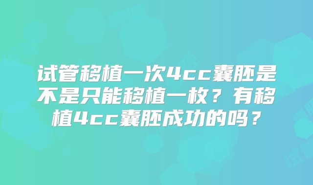 试管移植一次4cc囊胚是不是只能移植一枚？有移植4cc囊胚成功的吗？