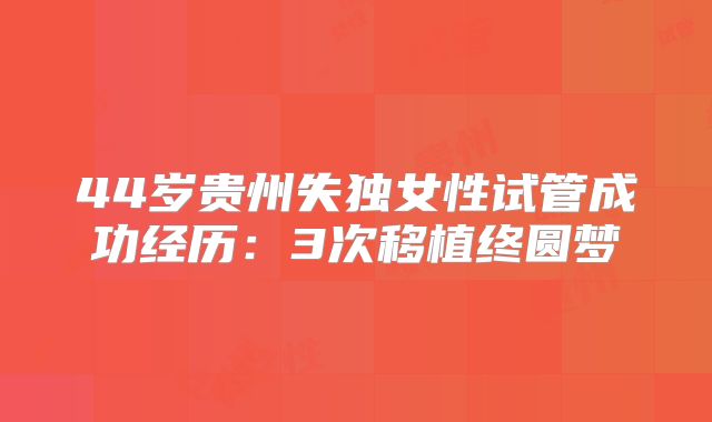 44岁贵州失独女性试管成功经历：3次移植终圆梦