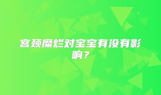 宫颈糜烂对宝宝有没有影响？