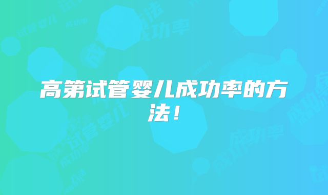 高第试管婴儿成功率的方法！