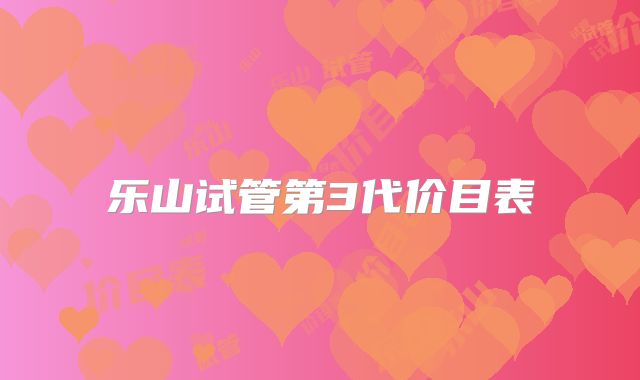 乐山试管第3代价目表