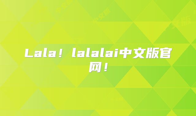 Lala！lalalai中文版官网！