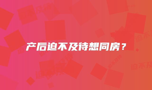 产后迫不及待想同房？