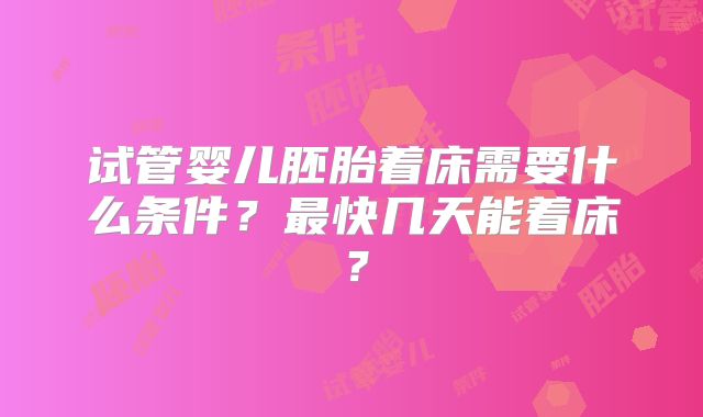 试管婴儿胚胎着床需要什么条件?最快几天能着床?