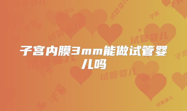 子宫内膜3mm能做试管婴儿吗