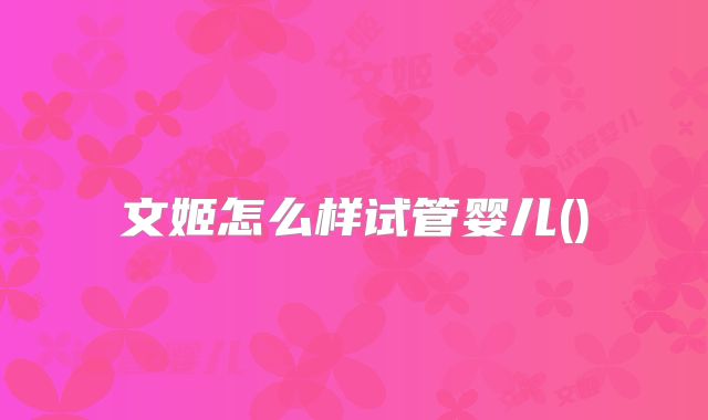 文姬怎么样试管婴儿()