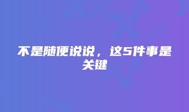 不是随便说说，这5件事是关键
