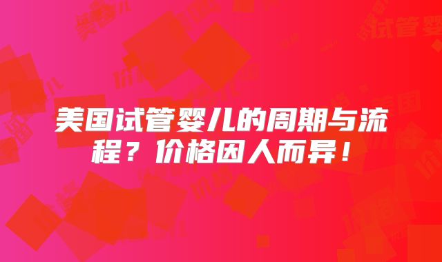 美国试管婴儿的周期与流程？价格因人而异！
