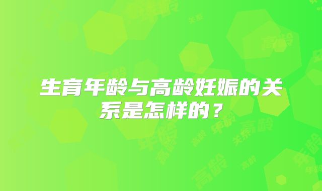 生育年龄与高龄妊娠的关系是怎样的？