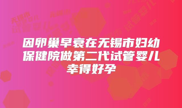 因卵巢早衰在无锡市妇幼保健院做第二代试管婴儿幸得好孕