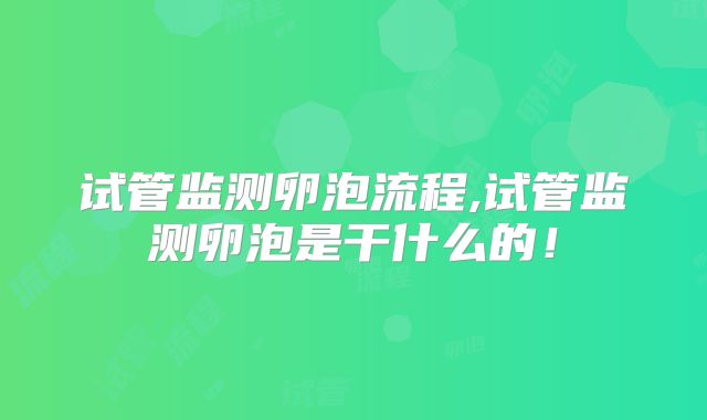试管监测卵泡流程,试管监测卵泡是干什么的！