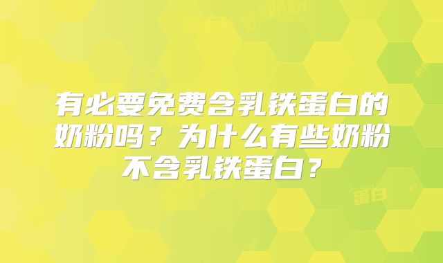 有必要免费含乳铁蛋白的奶粉吗？为什么有些奶粉不含乳铁蛋白？