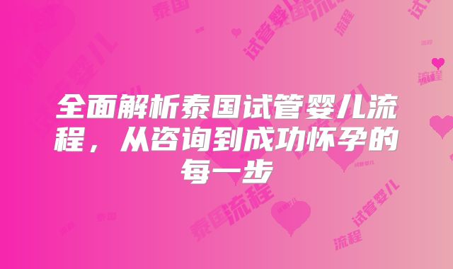 全面解析泰国试管婴儿流程，从咨询到成功怀孕的每一步