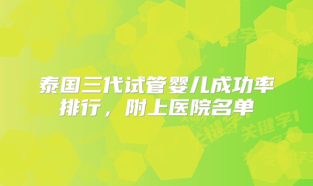泰国三代试管婴儿成功率排行，附上医院名单