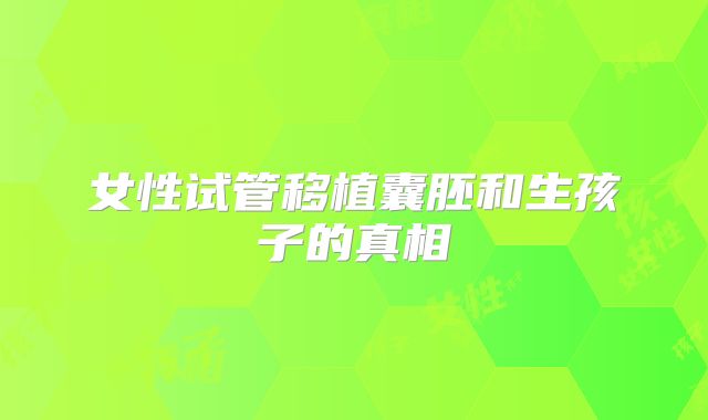 女性试管移植囊胚和生孩子的真相