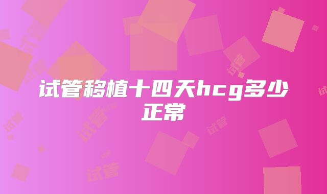 试管移植十四天hcg多少正常