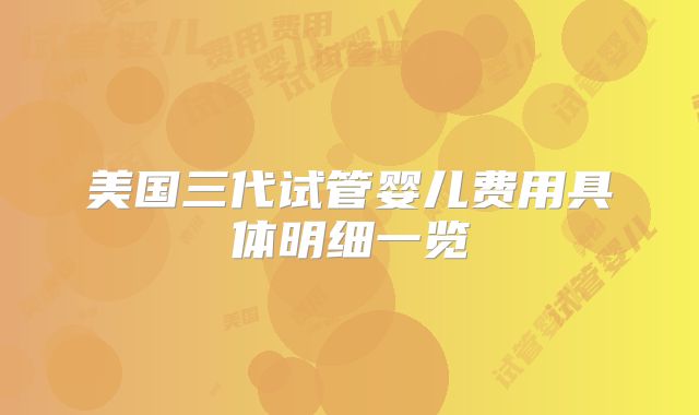 美国三代试管婴儿费用具体明细一览