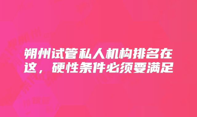 朔州试管私人机构排名在这，硬性条件必须要满足