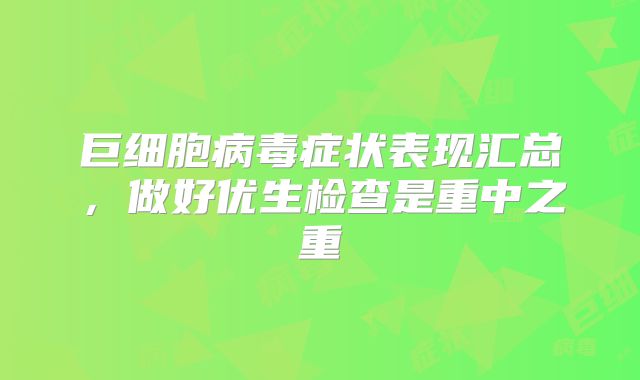 巨细胞病毒症状表现汇总，做好优生检查是重中之重