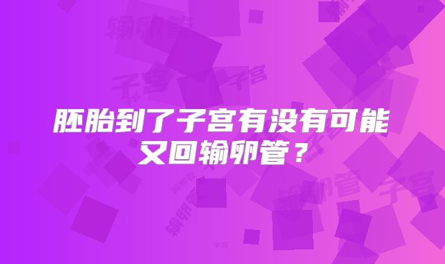 胚胎到了子宫有没有可能又回输卵管?