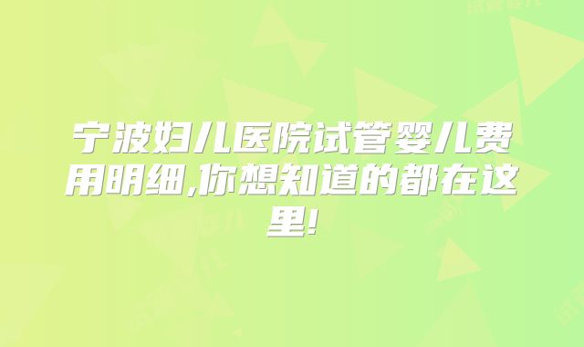 宁波妇儿医院试管婴儿费用明细,你想知道的都在这里!