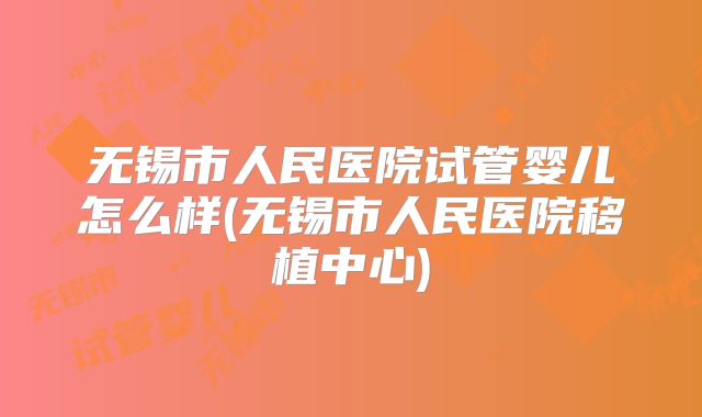 无锡市人民医院试管婴儿怎么样(无锡市人民医院移植中心)