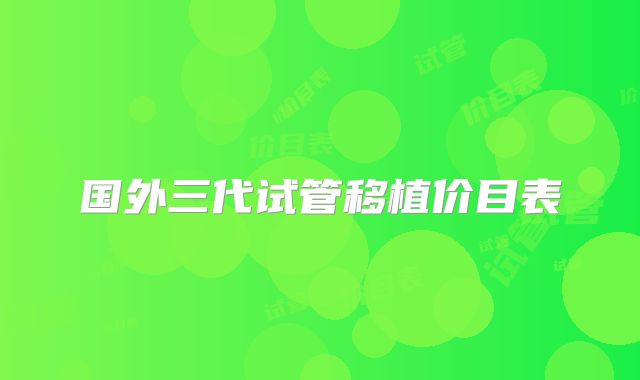 国外三代试管移植价目表