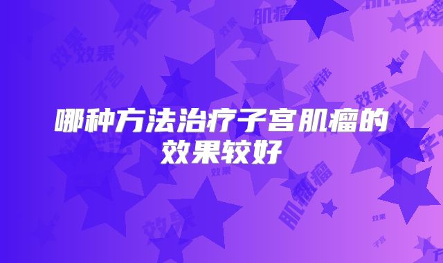 哪种方法治疗子宫肌瘤的效果较好