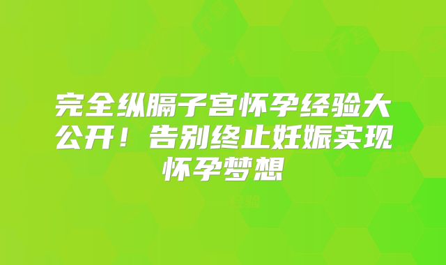 完全纵膈子宫怀孕经验大公开!告别终止妊娠实现怀孕梦想