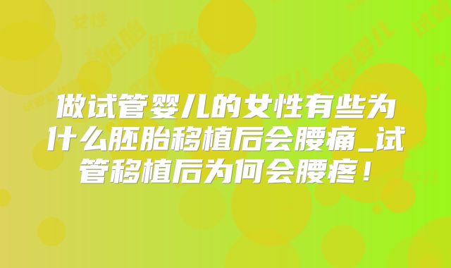 做试管婴儿的女性有些为什么胚胎移植后会腰痛_试管移植后为何会腰疼！