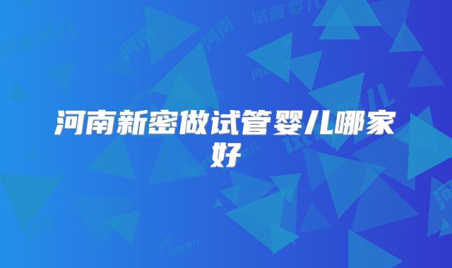 河南新密做试管婴儿哪家好