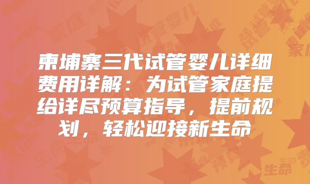柬埔寨三代试管婴儿详细费用详解：为试管家庭提给详尽预算指导，提前规划，轻松迎接新生命