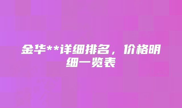 金华**详细排名,价格明细一览表