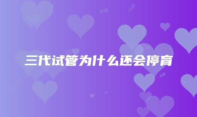 三代试管为什么还会停育