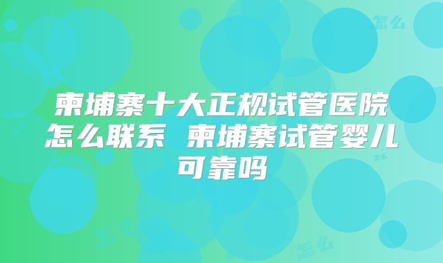 柬埔寨十大正规试管医院怎么联系 柬埔寨试管婴儿可靠吗