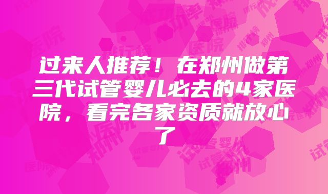 过来人推荐！在郑州做第三代试管婴儿必去的4家医院，看完各家资质就放心了