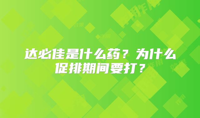 达必佳是什么药?为什么促排期间要打?