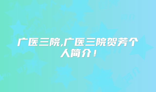 广医三院,广医三院贺芳个人简介！