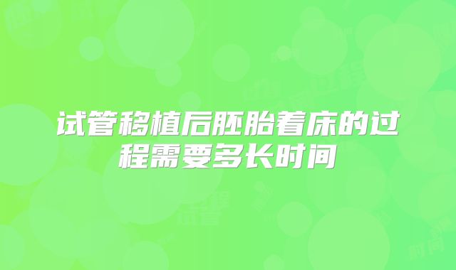 试管移植后胚胎着床的过程需要多长时间