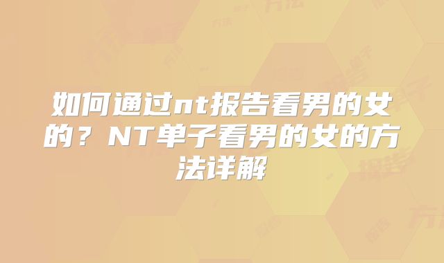 如何通过nt报告看男的女的?NT单子看男的女的方法详解
