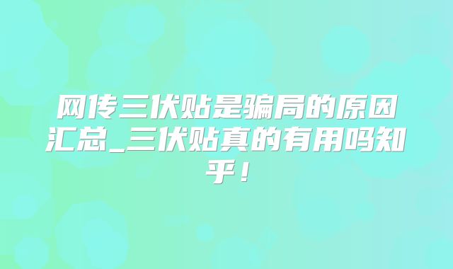 网传三伏贴是骗局的原因汇总_三伏贴真的有用吗知乎！
