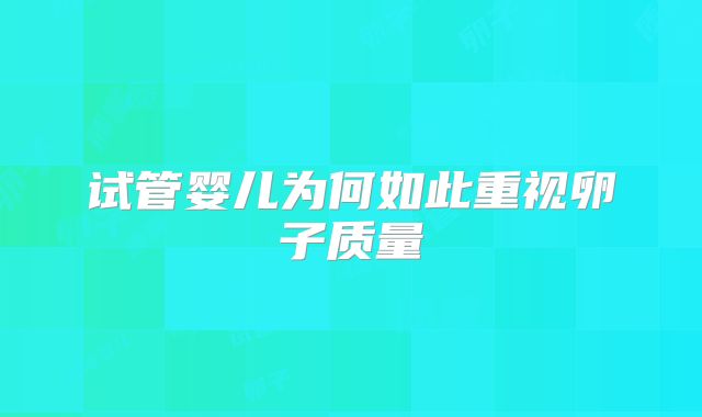 试管婴儿为何如此重视卵子质量