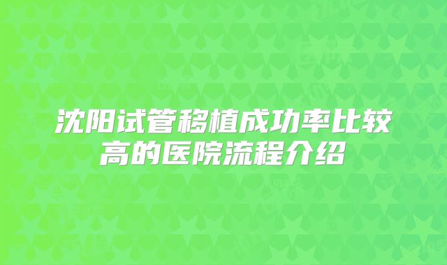 沈阳试管移植成功率比较高的医院流程介绍