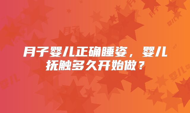 月子婴儿正确睡姿，婴儿抚触多久开始做？