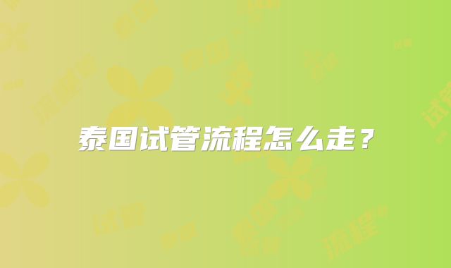 泰国试管流程怎么走?