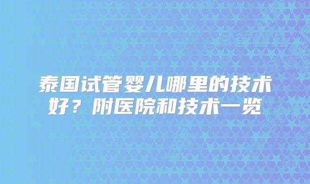 泰国试管婴儿哪里的技术好？附医院和技术一览