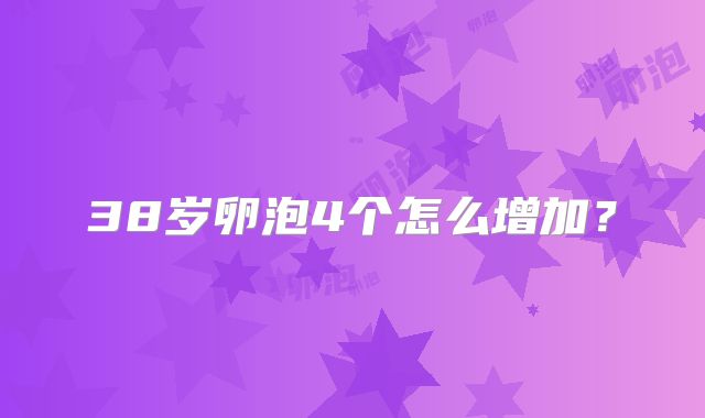 38岁卵泡4个怎么增加？