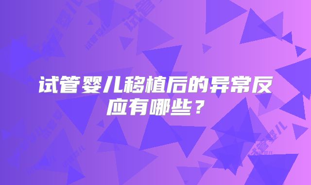 试管婴儿移植后的异常反应有哪些？